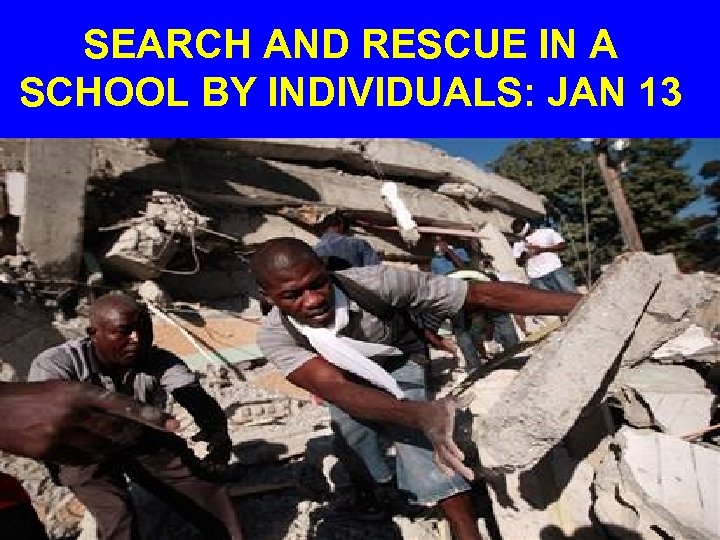 SEARCH AND RESCUE IN A SCHOOL BY INDIVIDUALS: JAN 13 