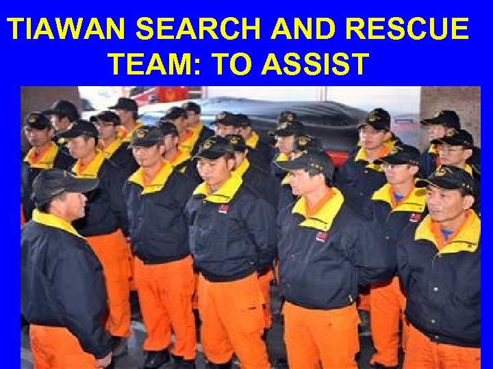 TIAWAN SEARCH AND RESCUE TEAM: TO ASSIST 
