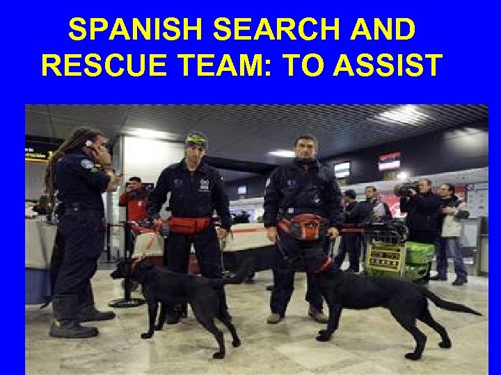 SPANISH SEARCH AND RESCUE TEAM: TO ASSIST 