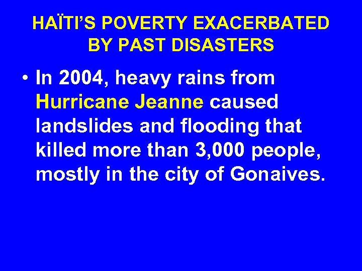 HAÏTI’S POVERTY EXACERBATED BY PAST DISASTERS • In 2004, heavy rains from Hurricane Jeanne