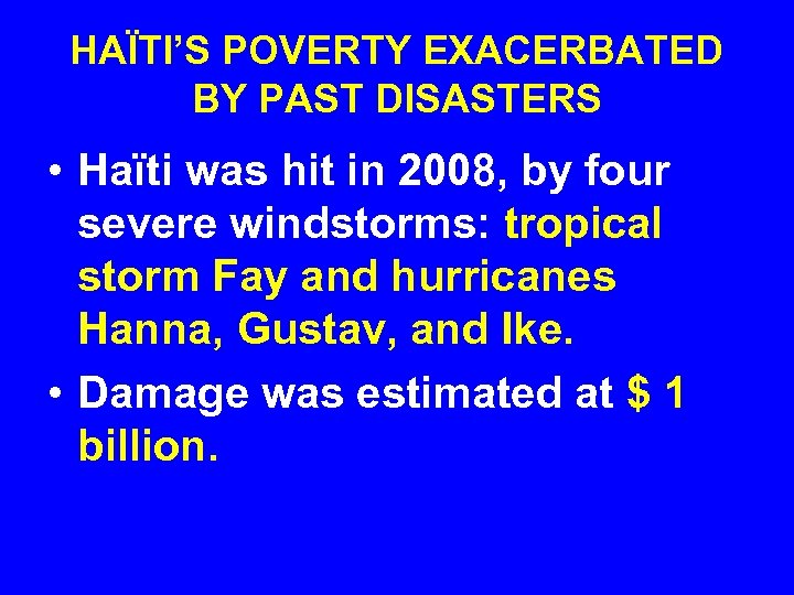 HAÏTI’S POVERTY EXACERBATED BY PAST DISASTERS • Haïti was hit in 2008, by four