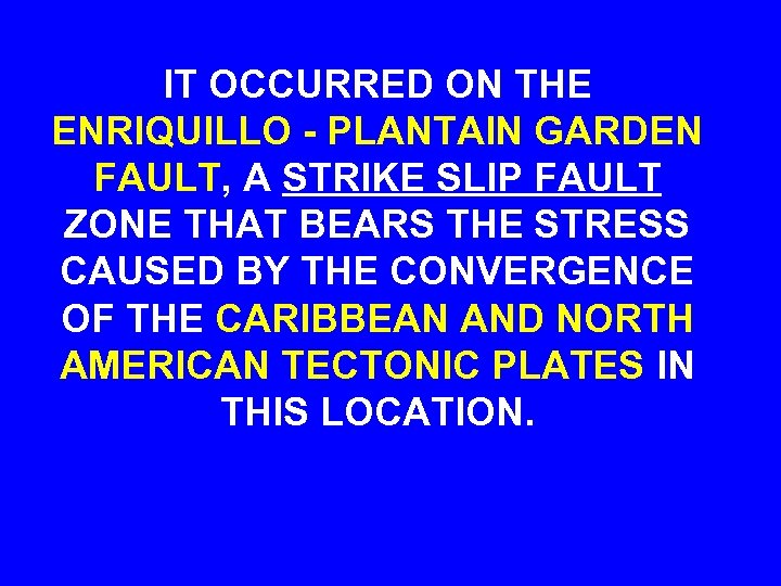 IT OCCURRED ON THE ENRIQUILLO - PLANTAIN GARDEN FAULT, A STRIKE SLIP FAULT ZONE