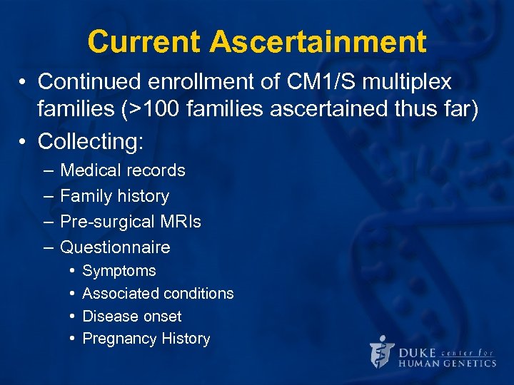 Current Ascertainment • Continued enrollment of CM 1/S multiplex families (>100 families ascertained thus