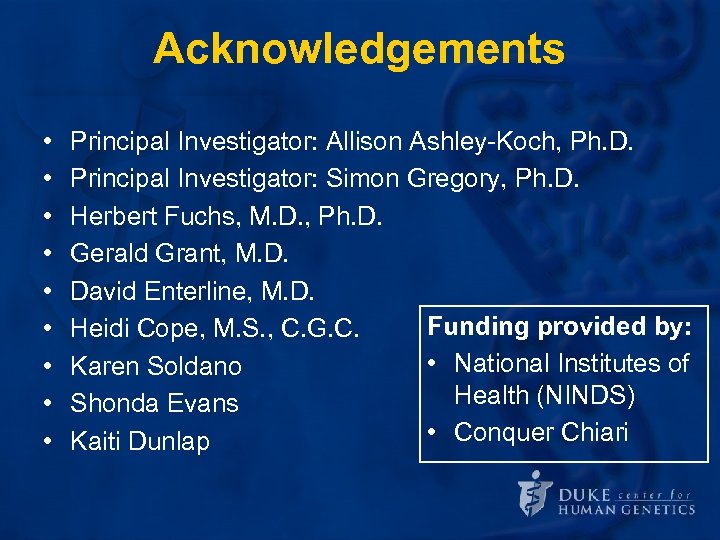 Acknowledgements • • • Principal Investigator: Allison Ashley-Koch, Ph. D. Principal Investigator: Simon Gregory,