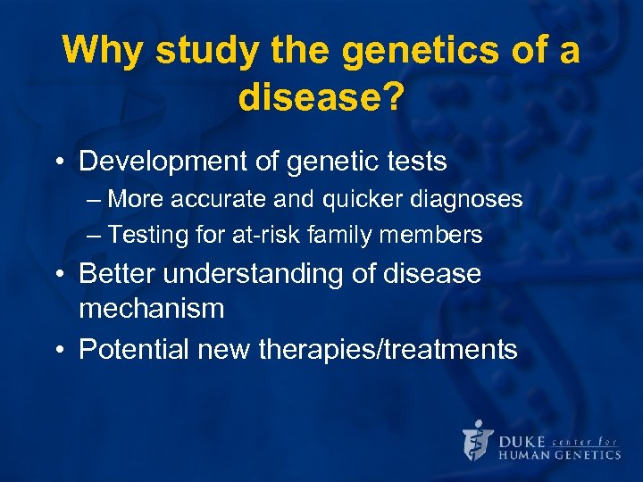 Why study the genetics of a disease? • Development of genetic tests – More