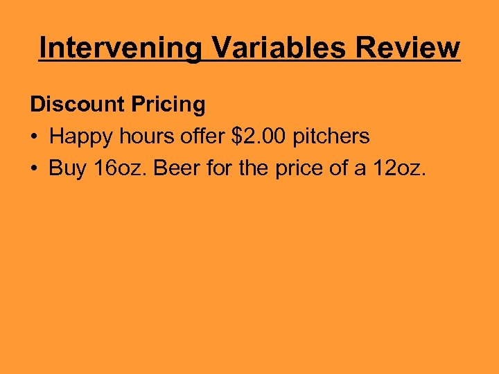 Intervening Variables Review Discount Pricing • Happy hours offer $2. 00 pitchers • Buy