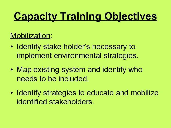 Capacity Training Objectives Mobilization: • Identify stake holder’s necessary to implement environmental strategies. •