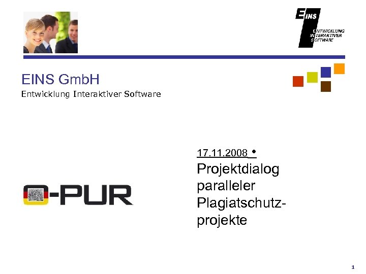 EINS Gmb. H Entwicklung Interaktiver Software 17. 11. 2008 • Projektdialog paralleler Plagiatschutzprojekte 1