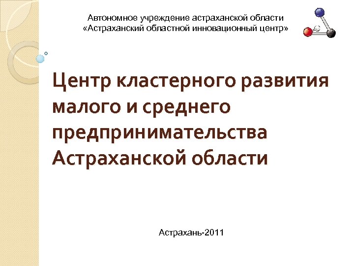 Автономное учреждение астраханской области «Астраханский областной инновационный центр» Центр кластерного развития малого и среднего