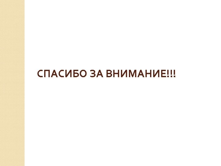 СПАСИБО ЗА ВНИМАНИЕ!!! 