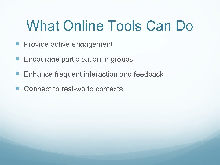 What Online Tools Can Do Provide active engagement Encourage participation in groups Enhance frequent