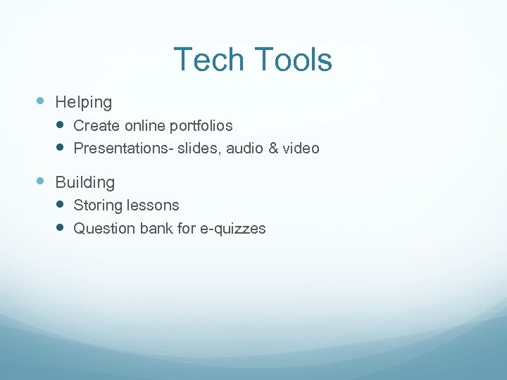 Tech Tools Helping Create online portfolios Presentations- slides, audio & video Building Storing lessons