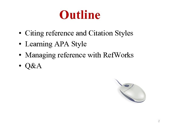 Outline • • Citing reference and Citation Styles Learning APA Style Managing reference with