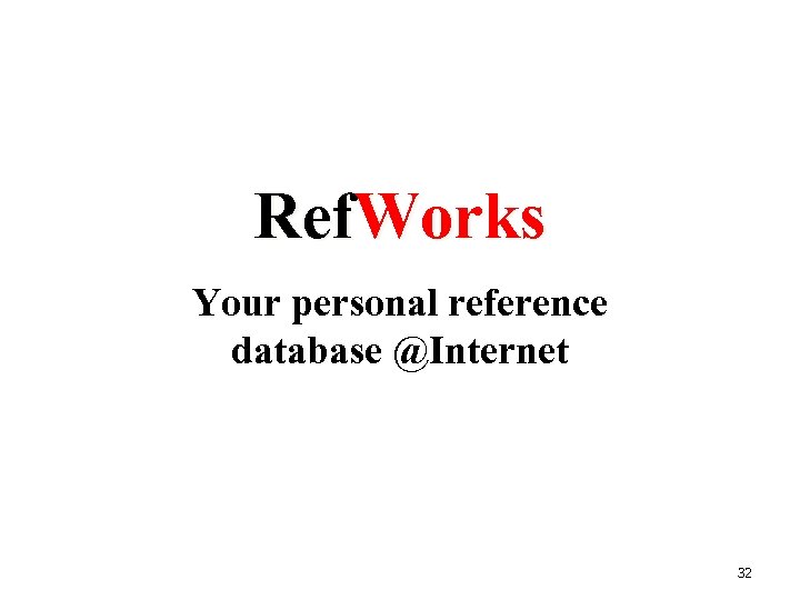 Ref. Works Your personal reference database @Internet 32 