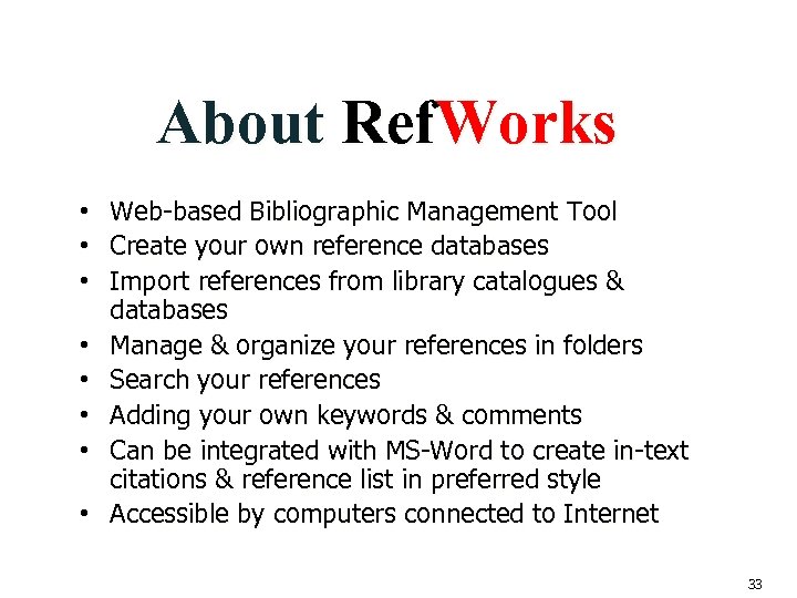 About Ref. Works • Web-based Bibliographic Management Tool • Create your own reference databases