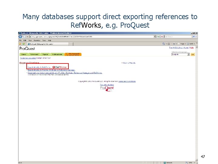 Many databases support direct exporting references to Ref. Works, e. g. Pro. Quest 47