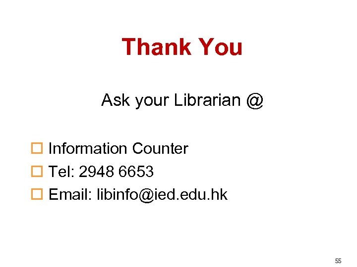 Thank You Ask your Librarian @ o Information Counter o Tel: 2948 6653 o