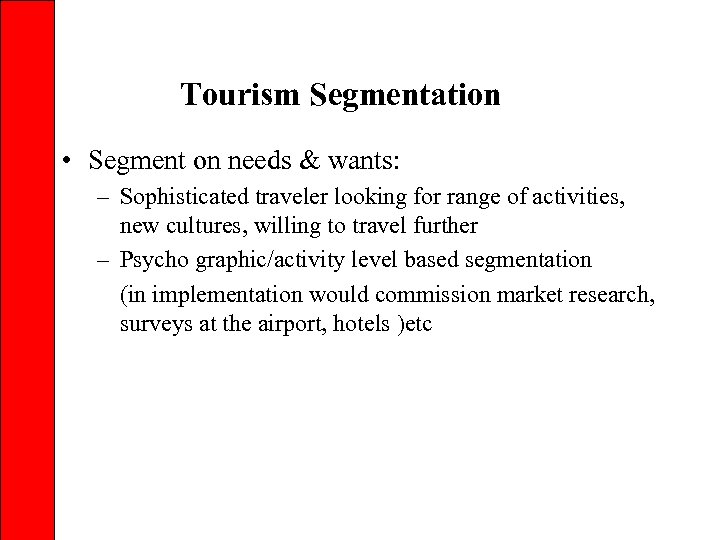 Tourism Segmentation • Segment on needs & wants: – Sophisticated traveler looking for range