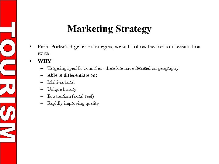 Marketing Strategy • • From Porter’s 3 generic strategies, we will follow the focus
