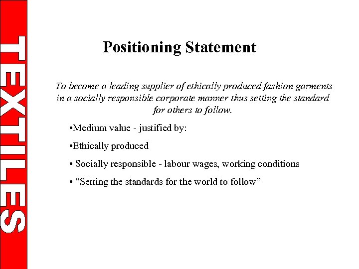 Positioning Statement To become a leading supplier of ethically produced fashion garments in a