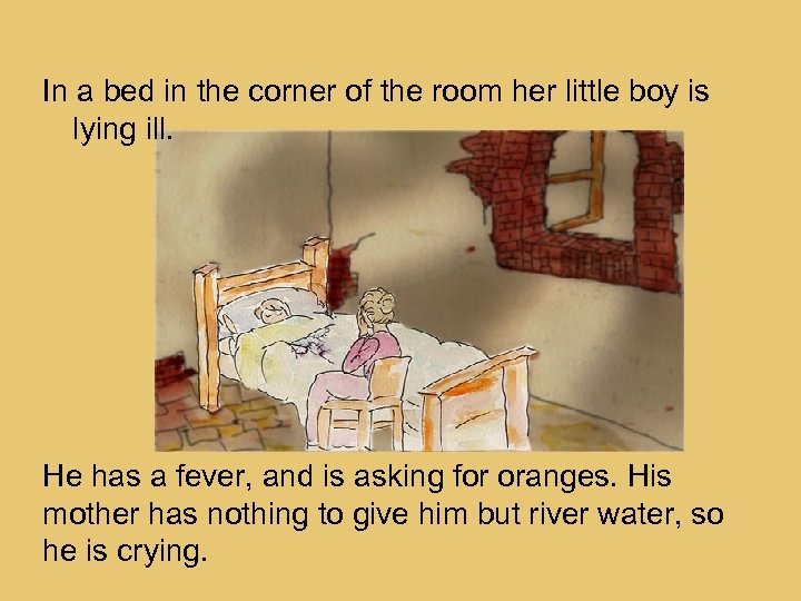 In a bed in the corner of the room her little boy is lying