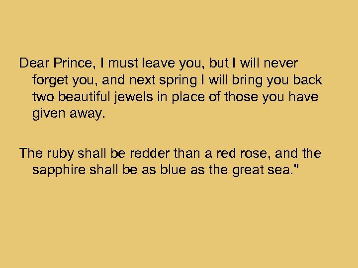 Dear Prince, I must leave you, but I will never forget you, and next