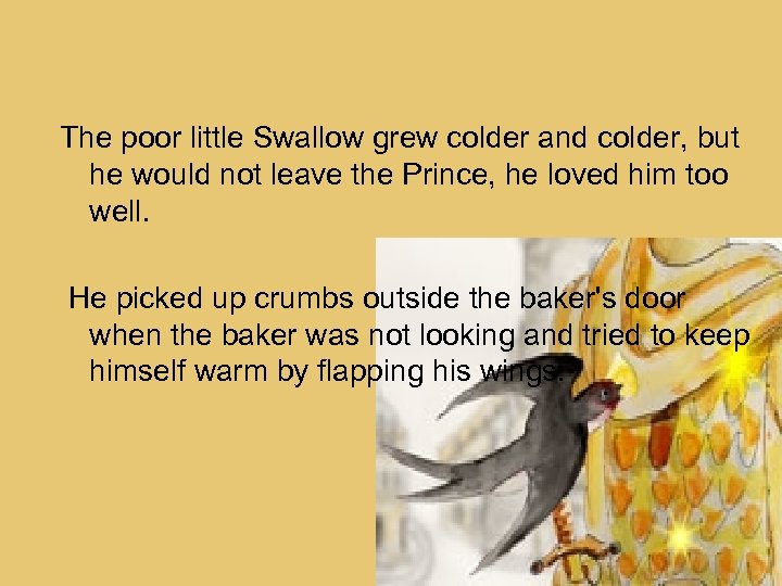 The poor little Swallow grew colder and colder, but he would not leave the