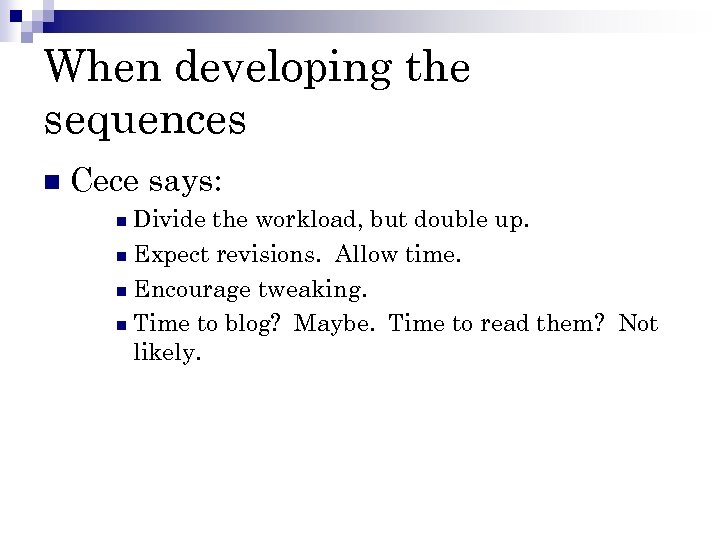 When developing the sequences n Cece says: Divide the workload, but double up. n