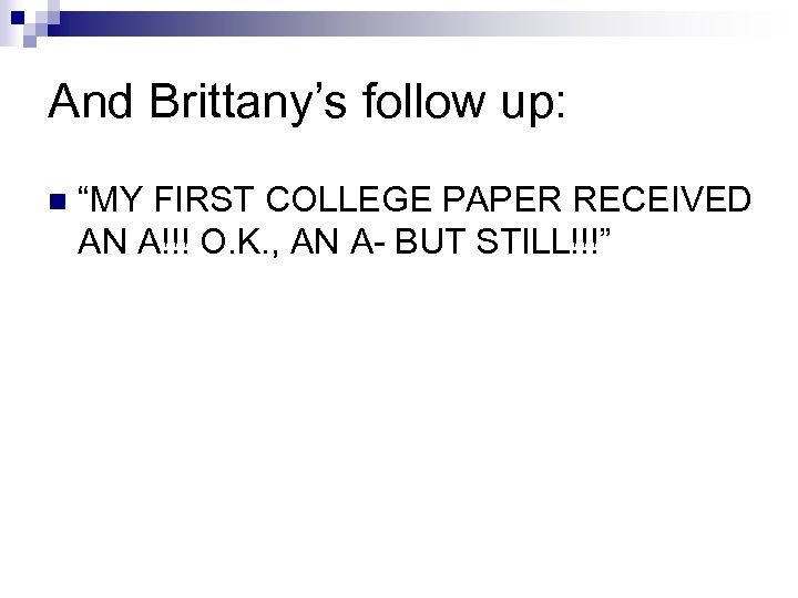 And Brittany’s follow up: n “MY FIRST COLLEGE PAPER RECEIVED AN A!!! O. K.