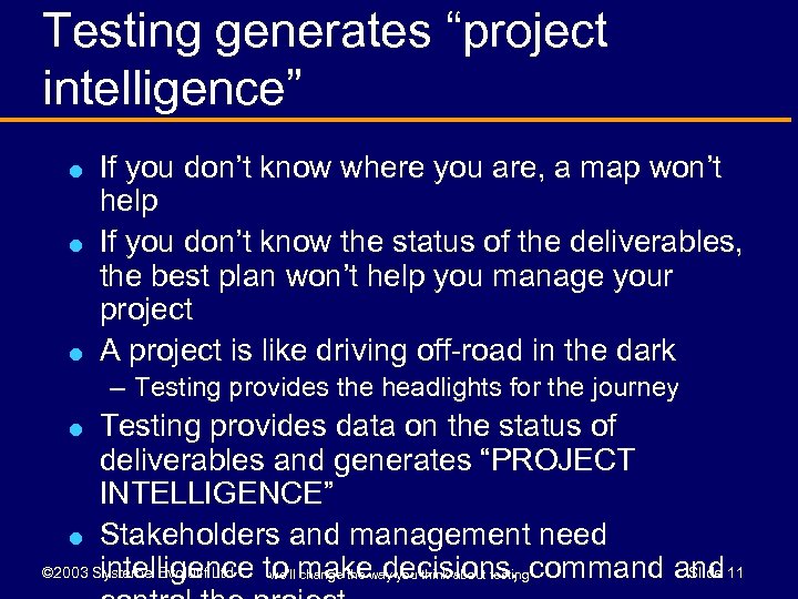 Testing generates “project intelligence” l l l If you don’t know where you are,