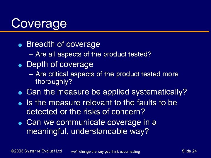 Coverage l Breadth of coverage – Are all aspects of the product tested? l