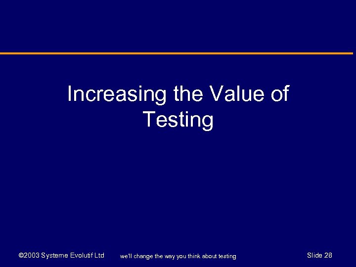 Increasing the Value of Testing © 2003 Systeme Evolutif Ltd we’ll change the way