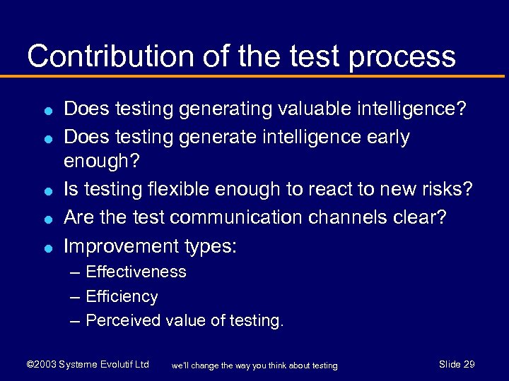 Contribution of the test process l l l Does testing generating valuable intelligence? Does