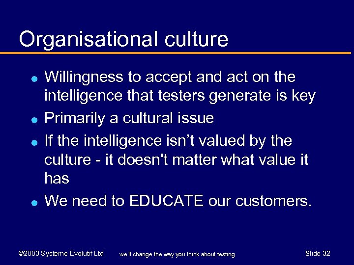 Organisational culture l l Willingness to accept and act on the intelligence that testers