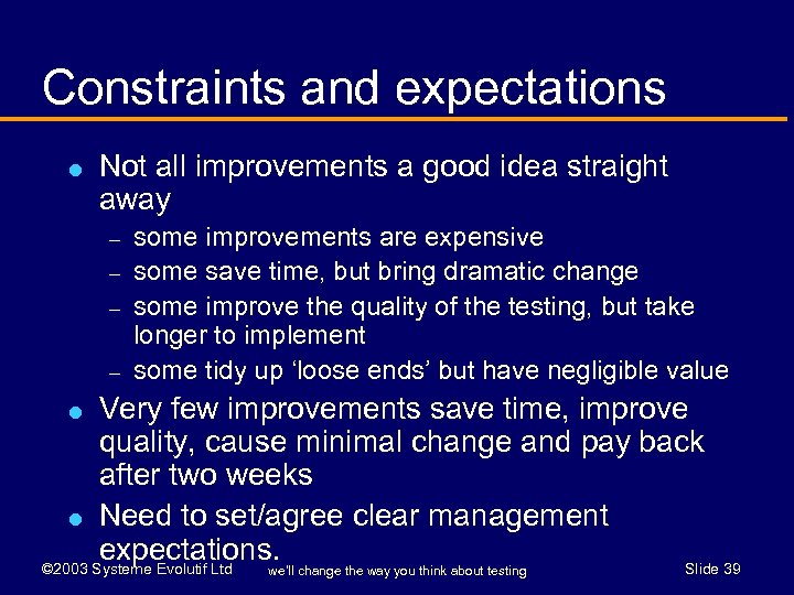 Constraints and expectations l Not all improvements a good idea straight away – –