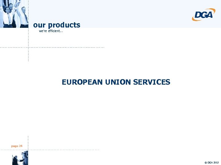 our products we're efficient. . . EUROPEAN UNION SERVICES page 24 © DGA 2003