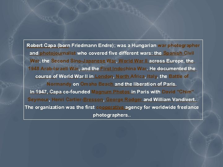 Robert Capa (born Friedmann Endre); was a Hungarian war photographer and photojournalist who covered