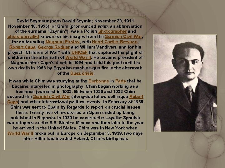 David Seymour (born Dawid Szymin; November 20, 1911 November 10, 1956), or Chim (pronounced