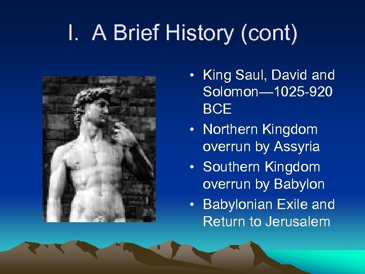 I. A Brief History (cont) • King Saul, David and Solomon— 1025 -920 BCE