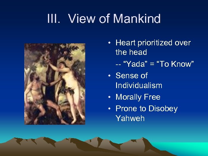 III. View of Mankind • Heart prioritized over the head -- “Yada” = “To