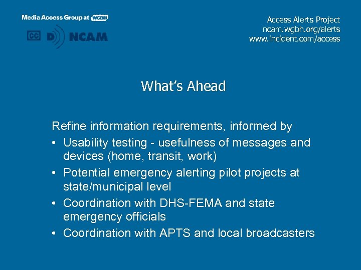 Access Alerts Project ncam. wgbh. org/alerts www. incident. com/access What’s Ahead Refine information requirements,