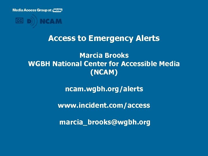 Access to Emergency Alerts Marcia Brooks WGBH National Center for Accessible Media (NCAM) ncam.