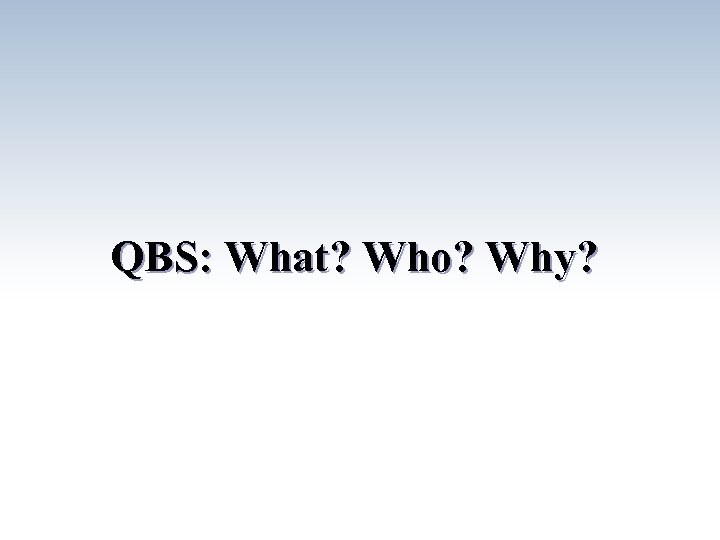 QBS: What? Who? Why? 