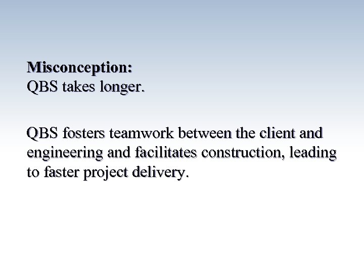 Misconception: QBS takes longer. QBS fosters teamwork between the client and engineering and facilitates