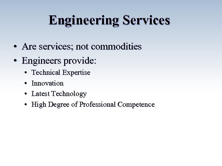 Engineering Services • Are services; not commodities • Engineers provide: • • Technical Expertise