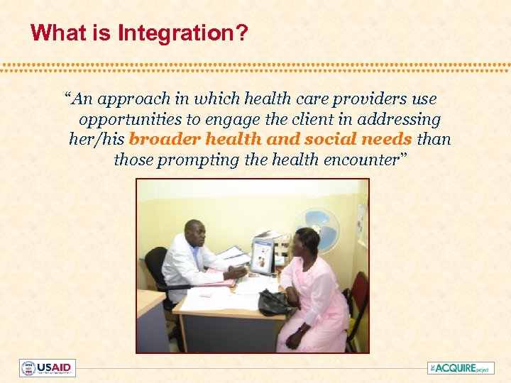 What is Integration? “An approach in which health care providers use opportunities to engage