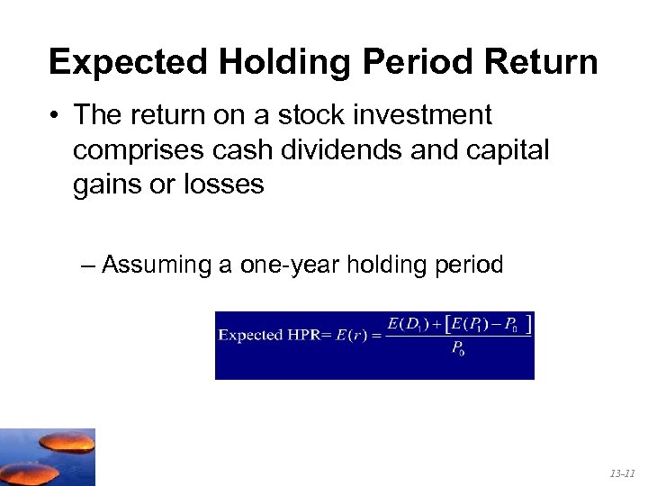 Expected Holding Period Return • The return on a stock investment comprises cash dividends