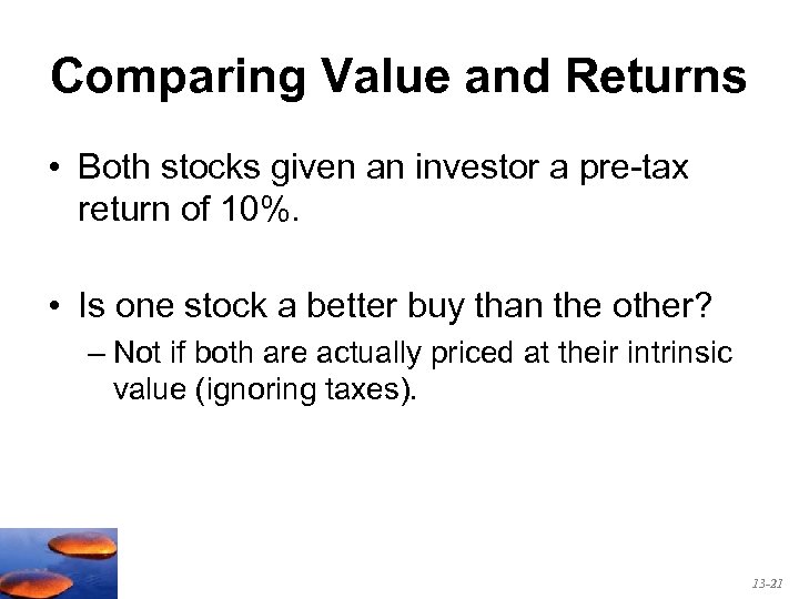 Comparing Value and Returns • Both stocks given an investor a pre-tax return of
