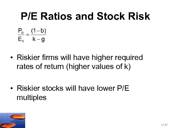 P/E Ratios and Stock Risk • Riskier firms will have higher required rates of