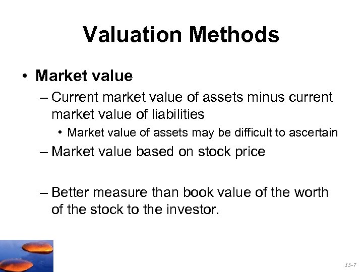 Valuation Methods • Market value – Current market value of assets minus current market